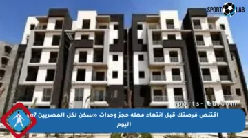 اقتنص فرصتك قبل انتهاء مهلة حجز وحدات «سكن لكل المصريين 7» اليوم